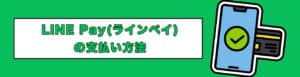 LINE Pay（ラインペイ）の支払い方法