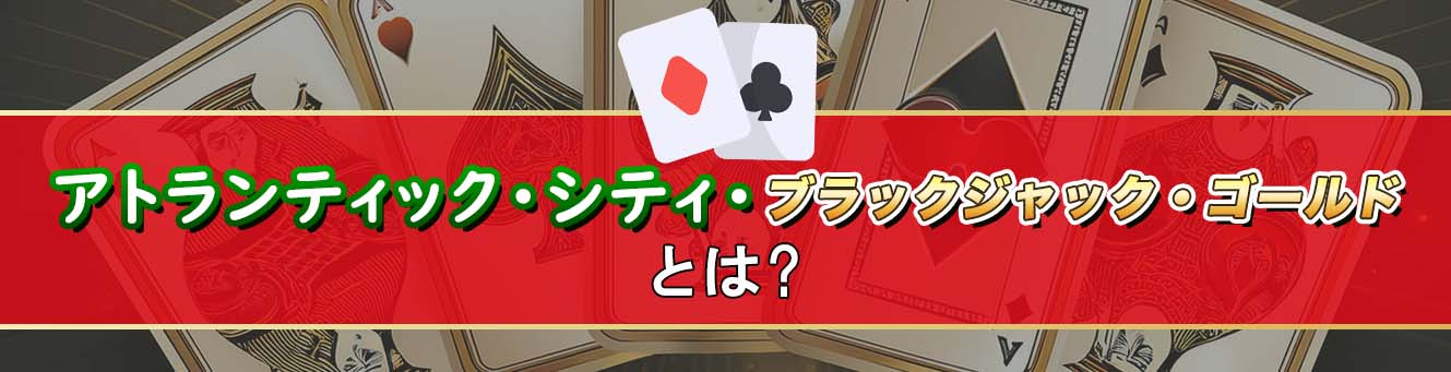 アトランティック・シティ・ブラックジャック・ゴールドとは？