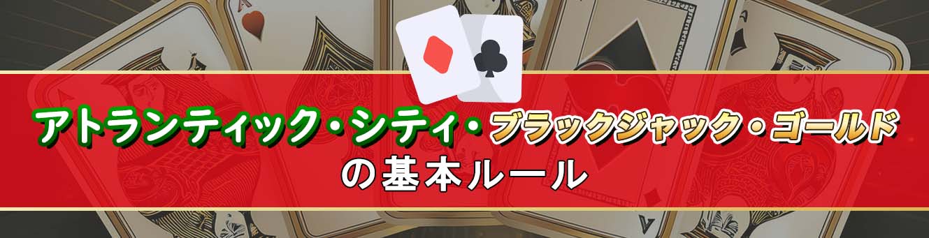 アトランティック・シティ・ブラックジャック・ゴールドの基本ルール