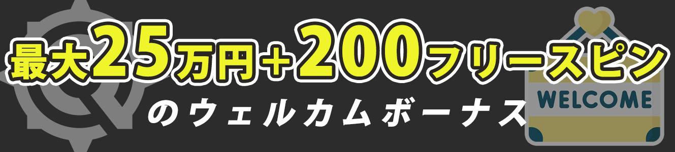 ウェルカムボーナス【最大25万円＋200フリースピン】