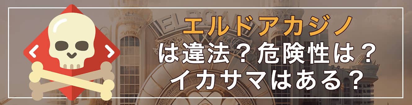エルドアカジノは違法？危険性は？イカサマはある？