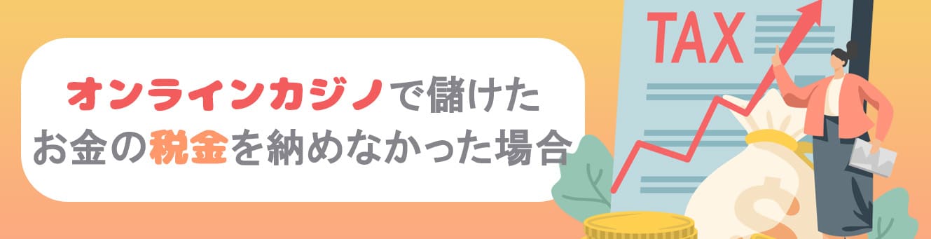 オンラインカジノで儲けたお金の税金を納めなかった場合