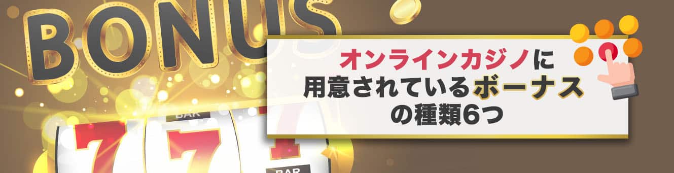 オンラインカジノに用意されているボーナスの種類6つ