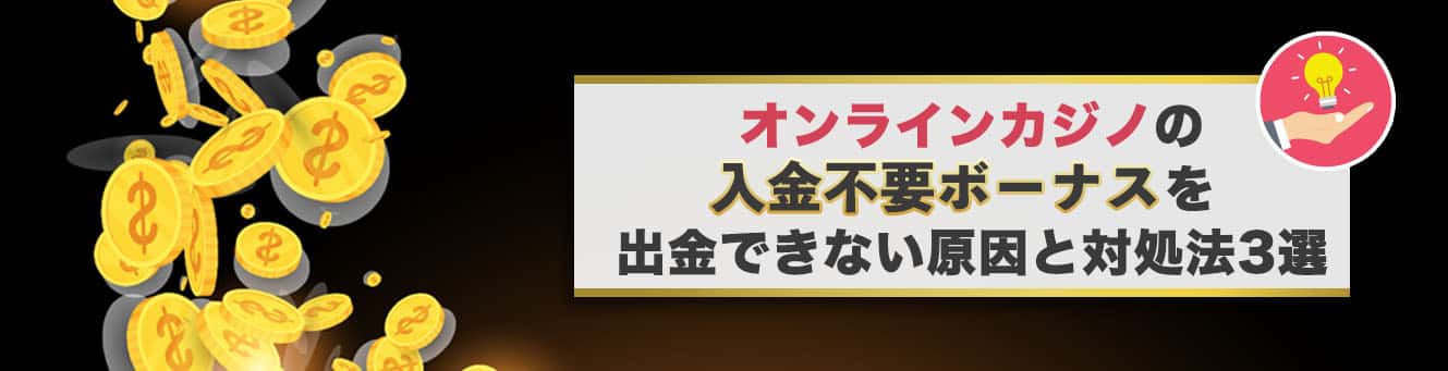オンラインカジノの入金不要ボーナスを出金できない原因と対処法3選