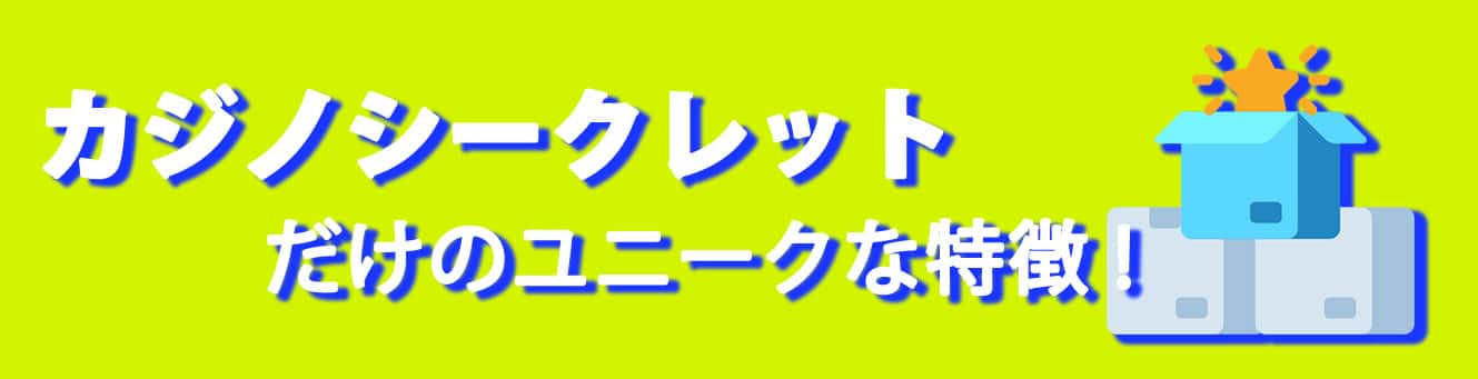 カジノシークレットだけのユニークな特徴! カジノシークレットだけのユニークな特徴!