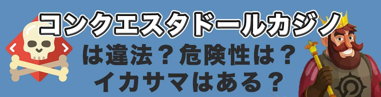 コンクエスタドールカジノは違法？危険性は？イカサマはある？