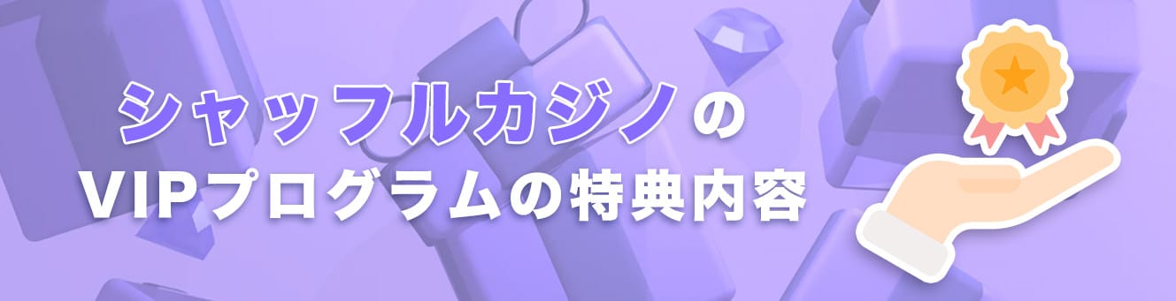 シャッフルカジノのVIPプログラムの特典内容
