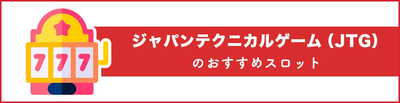 ジャパンテクニカルゲーム（JTG）のおすすめスロット