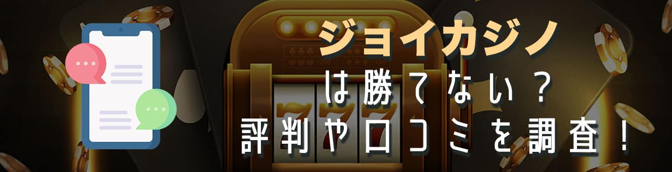 ジョイカジノは勝てない？評判や口コミを調査！
