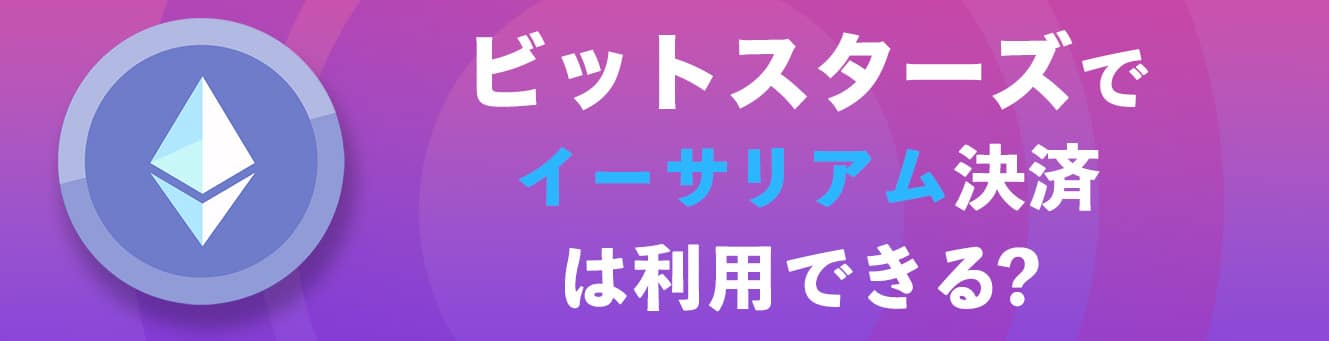 ビットスターズでイーサリアム決済は利用できる？