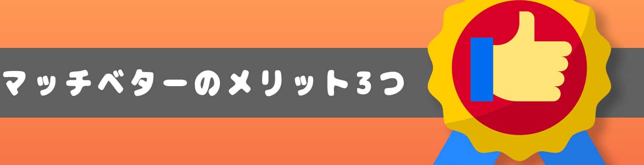 マッチベターのメリット3つ