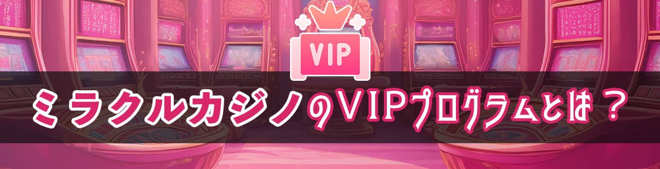 ミラクルカジノのVIPプログラムとは？
