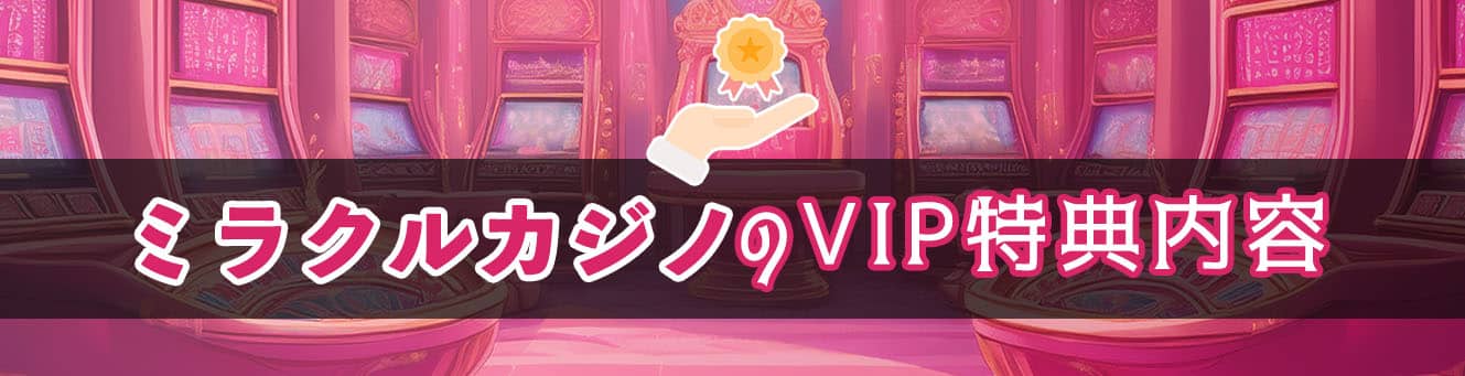 ミラクルカジノのVIP特典内容