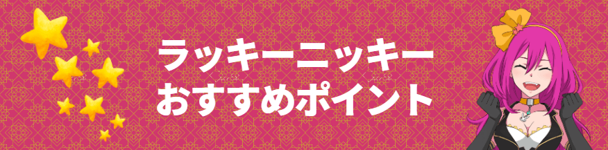 ラッキーニッキーのおすすめポイント