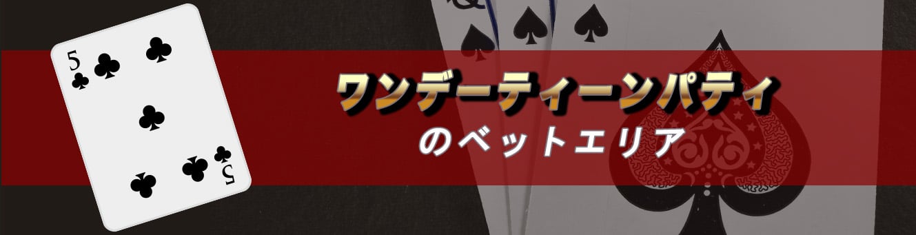 ワンデーティーンパティのベットエリア